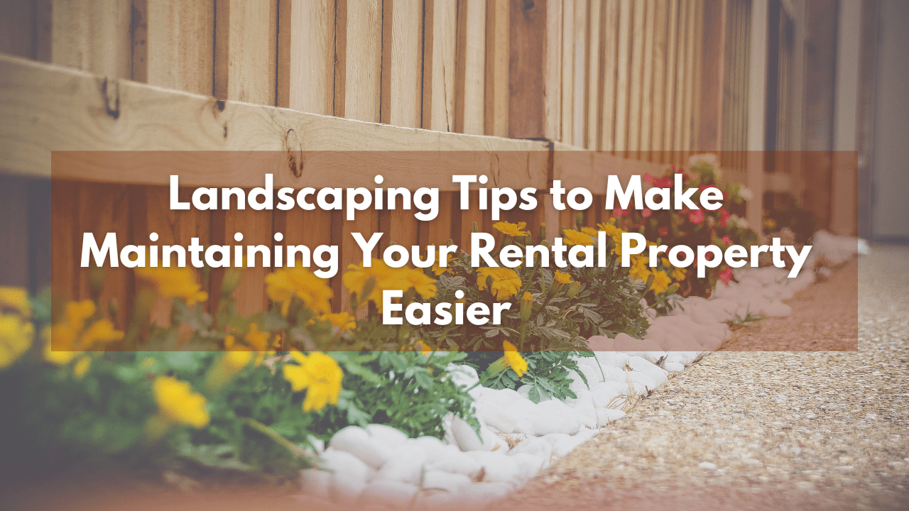 Landscaping Tips to Make Maintaining Your Rental Property Easier